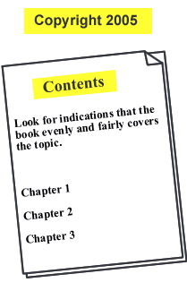Look for a copyright date. Scan the Table of Contents for indications that the book evenly and farily covers the topic. 